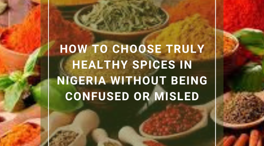 How to Choose Truly Healthy Spices in Nigeria Without Being Confused or Misled