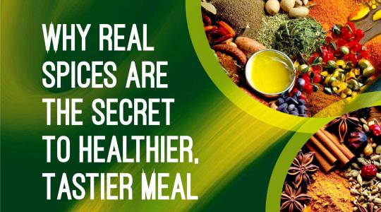 Why Real Spices Are the Secret to Healthier, Tastier Meals
